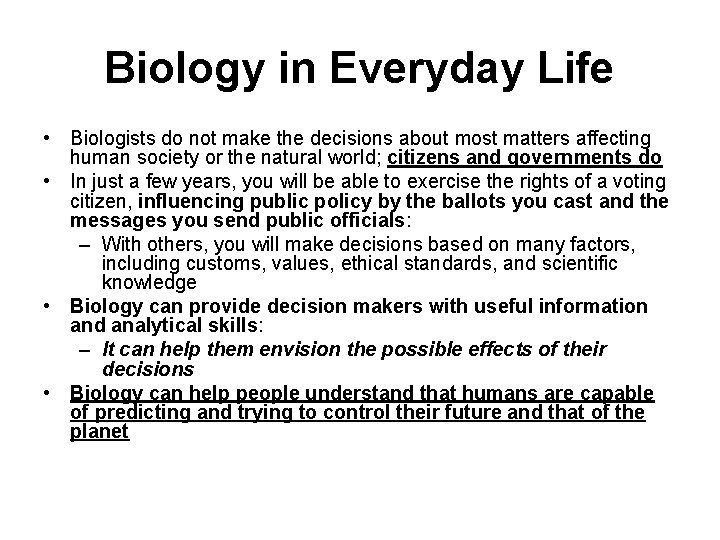 Biology in Everyday Life • Biologists do not make the decisions about most matters