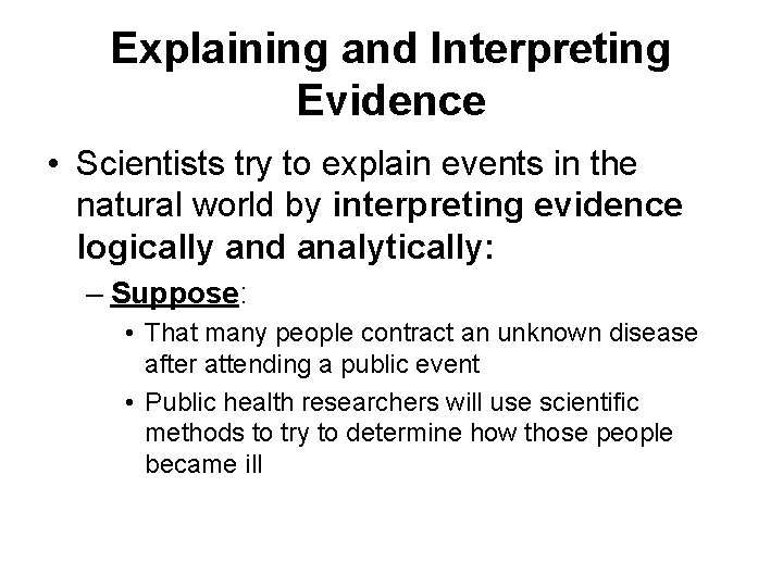 Explaining and Interpreting Evidence • Scientists try to explain events in the natural world