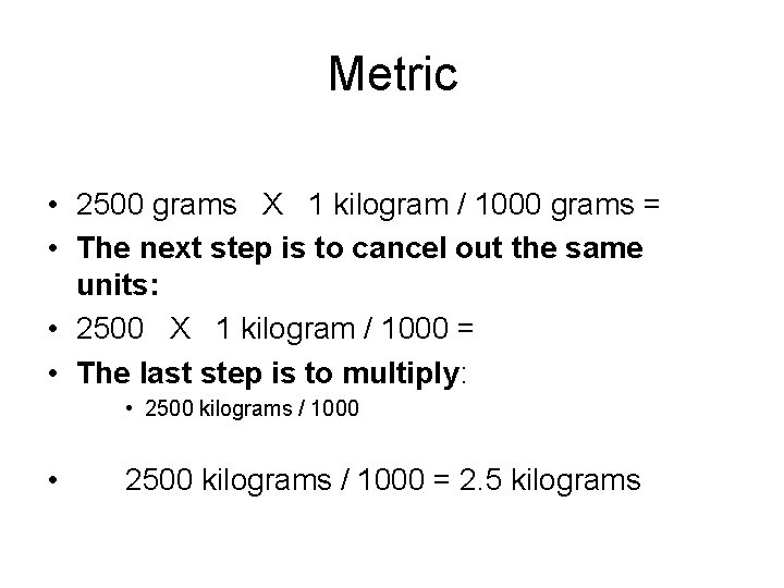 Metric • 2500 grams X 1 kilogram / 1000 grams = • The next