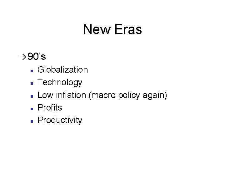 New Eras à 90’s n n n Globalization Technology Low inflation (macro policy again)