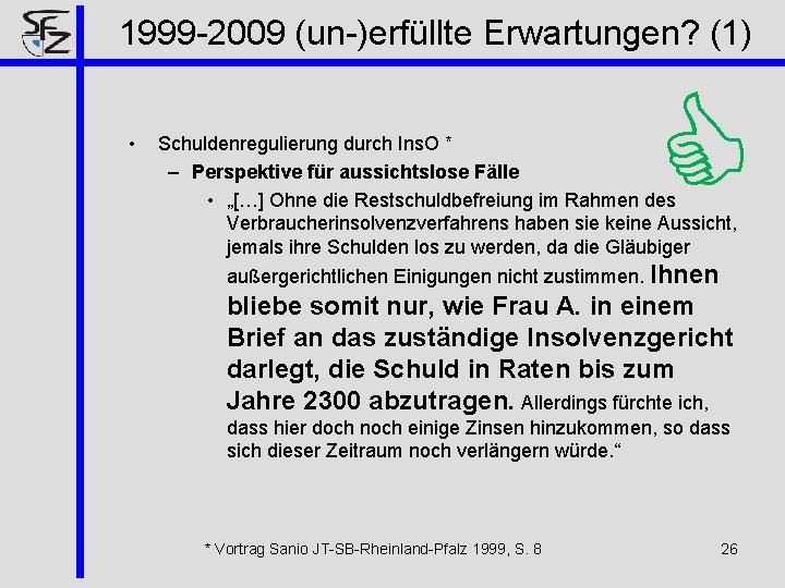 1999 -2009 (un-)erfüllte Erwartungen? (1) • Schuldenregulierung durch Ins. O * – Perspektive für