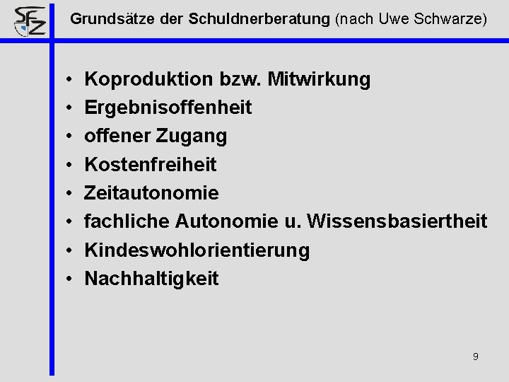 Grundsätze der Schuldnerberatung (nach Uwe Schwarze) • • Koproduktion bzw. Mitwirkung Ergebnisoffenheit offener Zugang