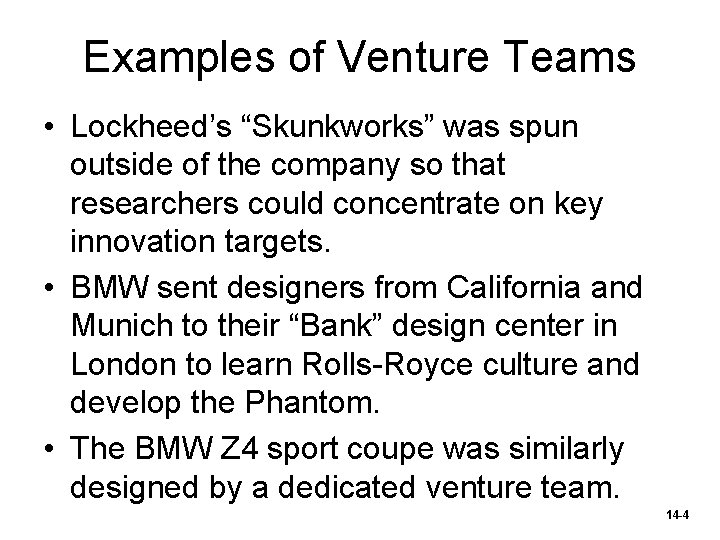Examples of Venture Teams • Lockheed’s “Skunkworks” was spun outside of the company so