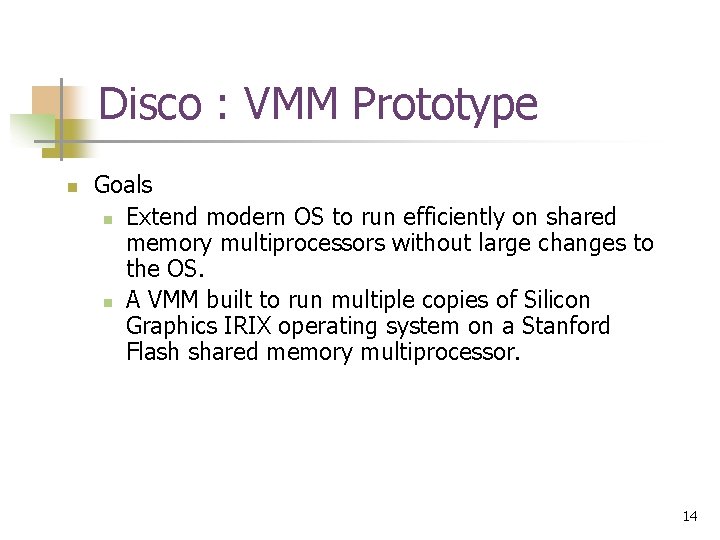 Disco : VMM Prototype n Goals n Extend modern OS to run efficiently on