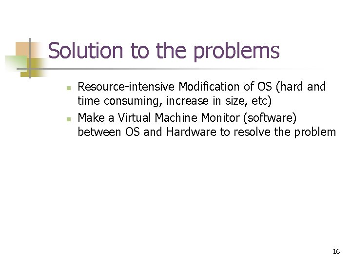 Solution to the problems n n Resource-intensive Modification of OS (hard and time consuming,