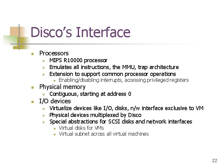 Disco’s Interface n Processors n n n MIPS R 10000 processor Emulates all instructions,