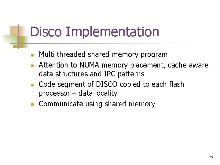 Disco Implementation n n Multi threaded shared memory program Attention to NUMA memory placement,