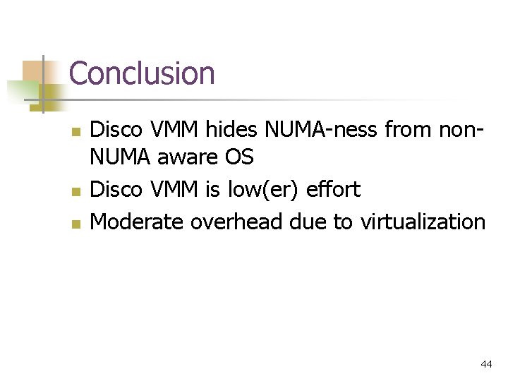 Conclusion n Disco VMM hides NUMA-ness from non. NUMA aware OS Disco VMM is