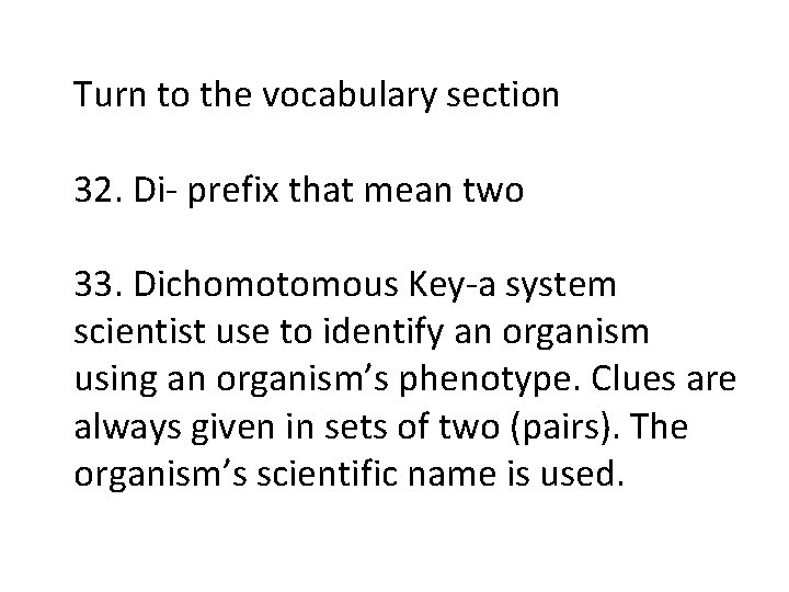 Turn to the vocabulary section 32. Di- prefix that mean two 33. Dichomotomous Key-a