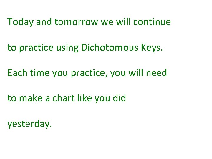 Today and tomorrow we will continue to practice using Dichotomous Keys. Each time you
