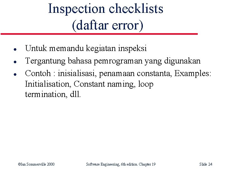 Inspection checklists (daftar error) l l l Untuk memandu kegiatan inspeksi Tergantung bahasa pemrograman