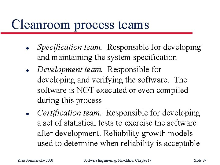 Cleanroom process teams l l l Specification team. Responsible for developing and maintaining the