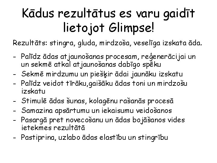 Kādus rezultātus es varu gaidīt lietojot Glimpse! Rezultāts: stingra, gluda, mirdzoša, veselīga izskata āda.