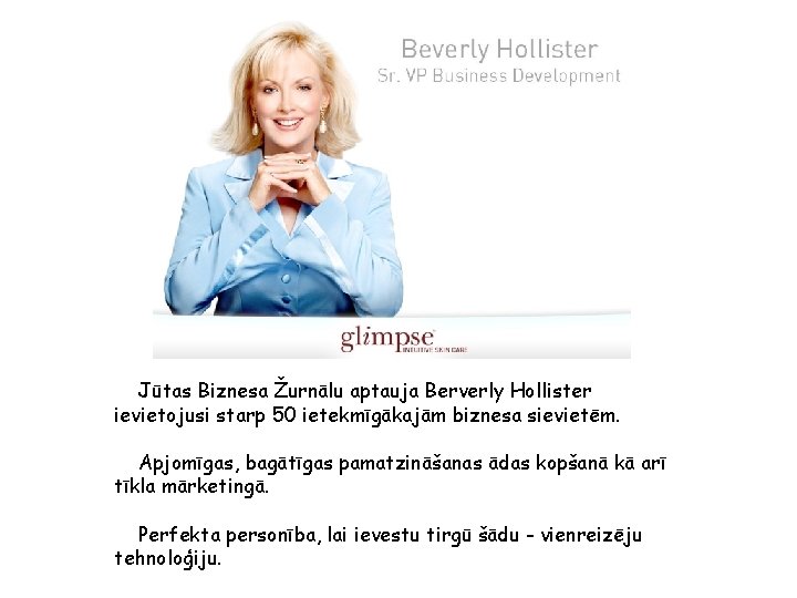 Jūtas Biznesa Žurnālu aptauja Berverly Hollister ievietojusi starp 50 ietekmīgākajām biznesa sievietēm. Apjomīgas, bagātīgas