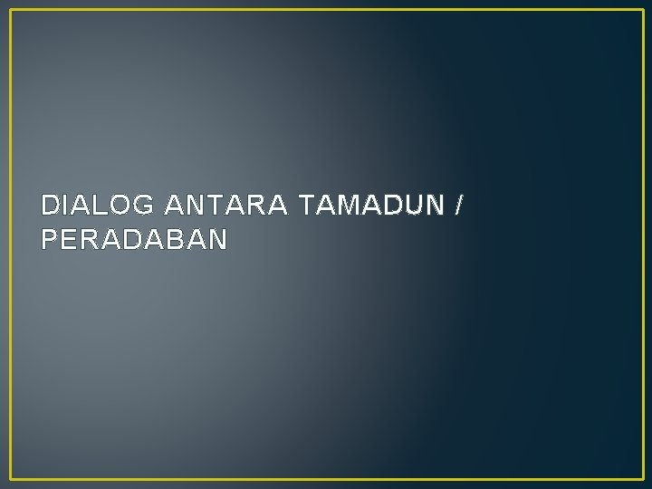 DIALOG ANTARA TAMADUN / PERADABAN 