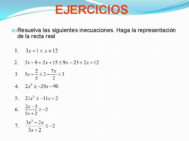 EJERCICIOS Resuelva las siguientes inecuaciones. Haga la representación de la recta real 