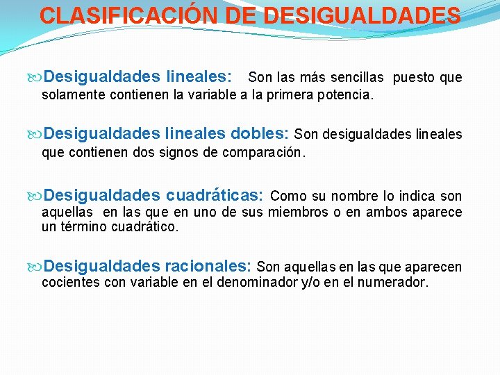 CLASIFICACIÓN DE DESIGUALDADES Desigualdades lineales: Son las más sencillas puesto que solamente contienen la