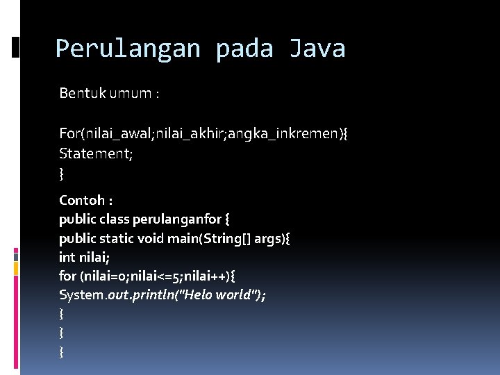Perulangan pada Java Bentuk umum : For(nilai_awal; nilai_akhir; angka_inkremen){ Statement; } Contoh : public