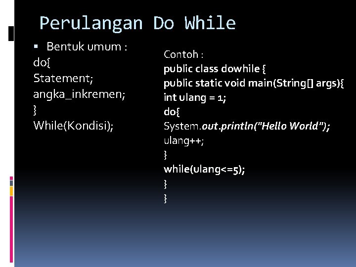 Perulangan Do While Bentuk umum : do{ Statement; angka_inkremen; } While(Kondisi); Contoh : public
