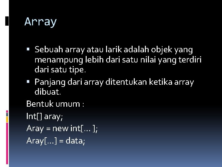 Array Sebuah array atau larik adalah objek yang menampung lebih dari satu nilai yang