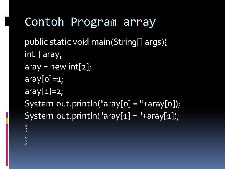 Contoh Program array public static void main(String[] args){ int[] aray; aray = new int[2];
