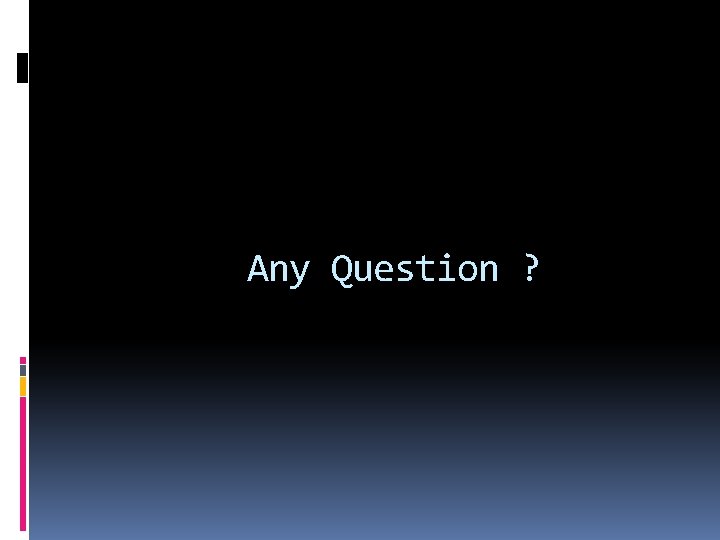 Any Question ? 