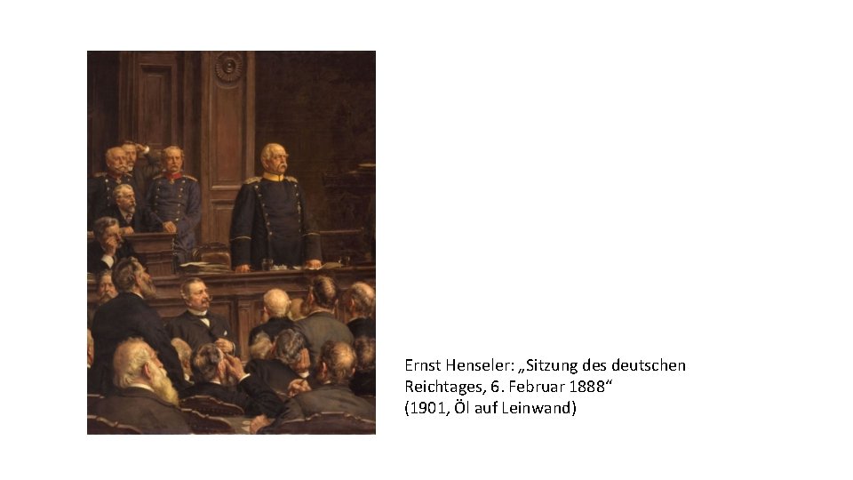 Ernst Henseler: „Sitzung des deutschen Reichtages, 6. Februar 1888“ (1901, Öl auf Leinwand) 