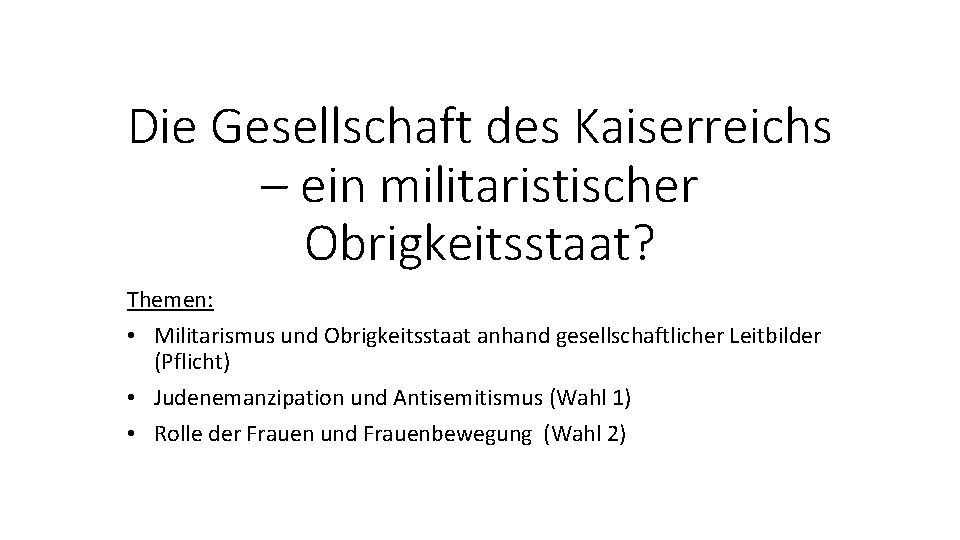 Die Gesellschaft des Kaiserreichs – ein militaristischer Obrigkeitsstaat? Themen: • Militarismus und Obrigkeitsstaat anhand