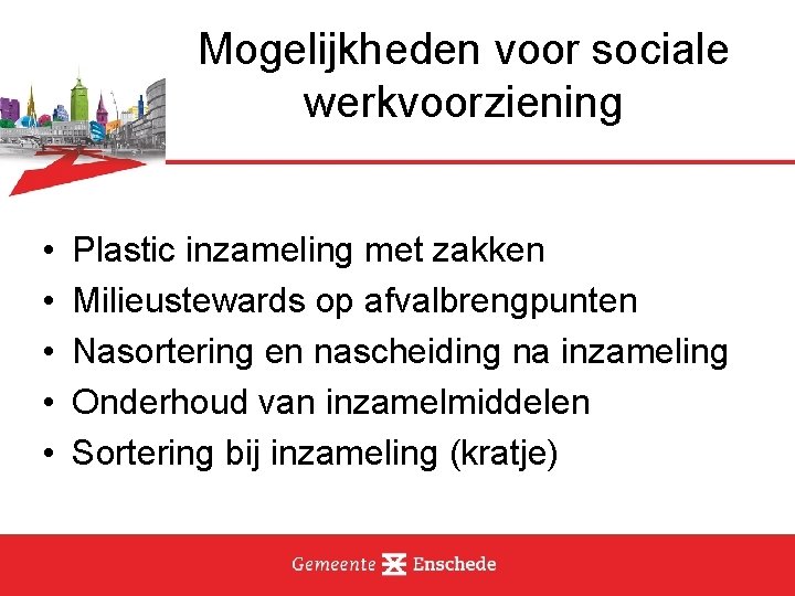 Mogelijkheden voor sociale werkvoorziening • • • Plastic inzameling met zakken Milieustewards op afvalbrengpunten