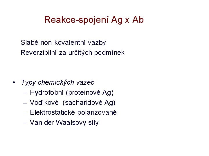 Reakce-spojení Ag x Ab Slabé non-kovalentní vazby Reverzibilní za určitých podmínek • Typy chemických