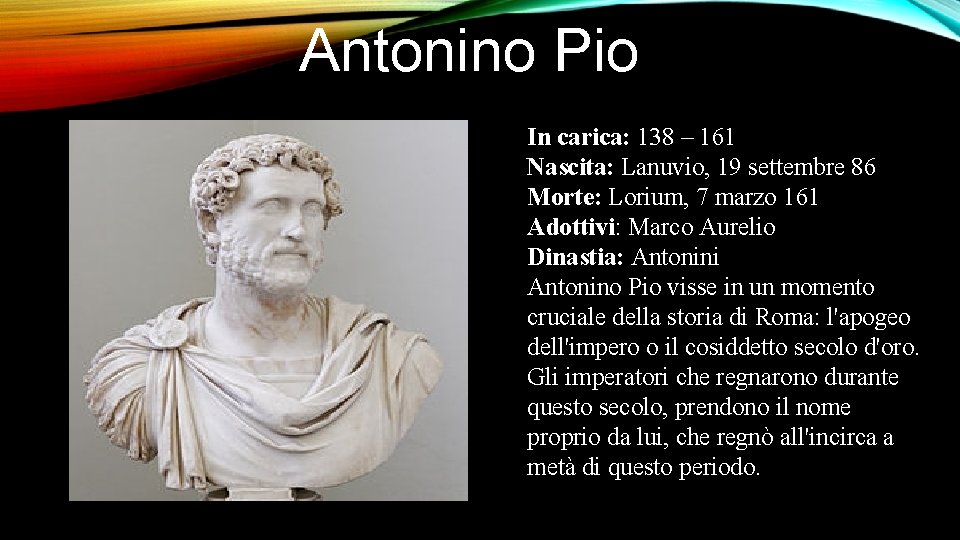 Antonino Pio In carica: 138 – 161 Nascita: Lanuvio, 19 settembre 86 Morte: Lorium,