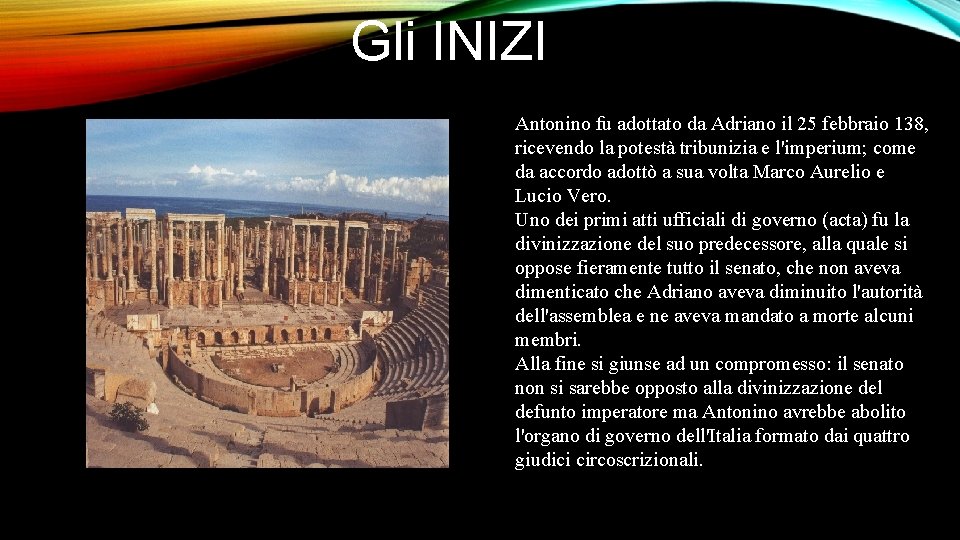 Gli INIZI Antonino fu adottato da Adriano il 25 febbraio 138, ricevendo la potestà