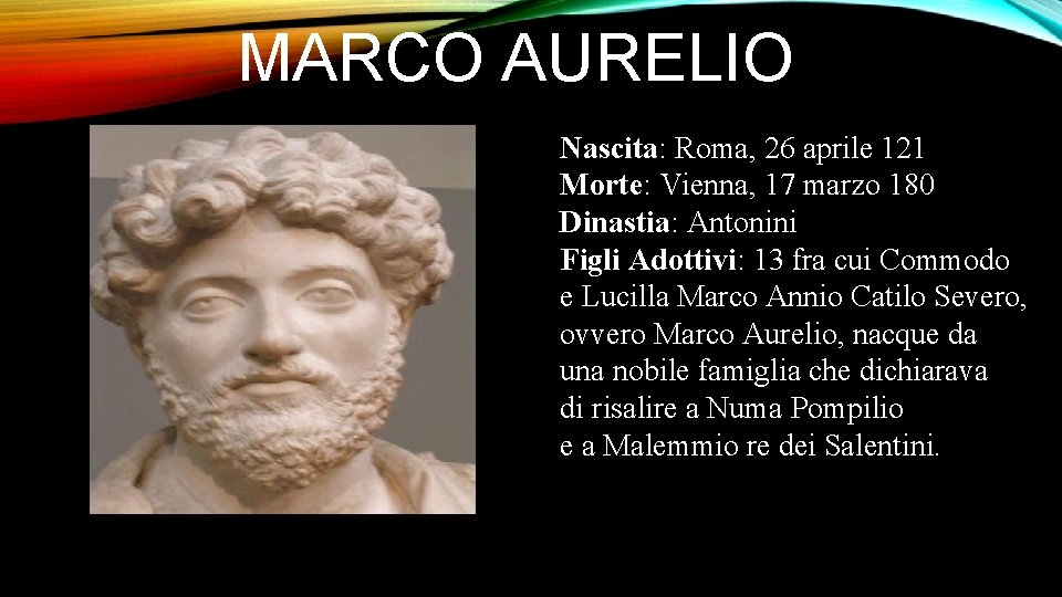 MARCO AURELIO Nascita: Roma, 26 aprile 121 Morte: Vienna, 17 marzo 180 Dinastia: Antonini
