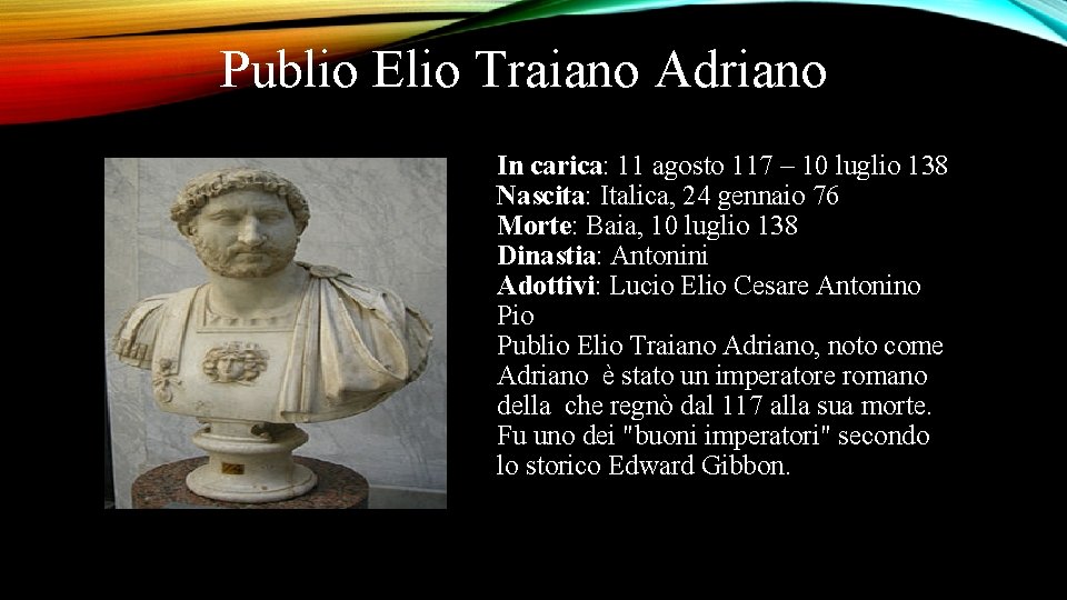 Publio Elio Traiano Adriano In carica: 11 agosto 117 – 10 luglio 138 Nascita: