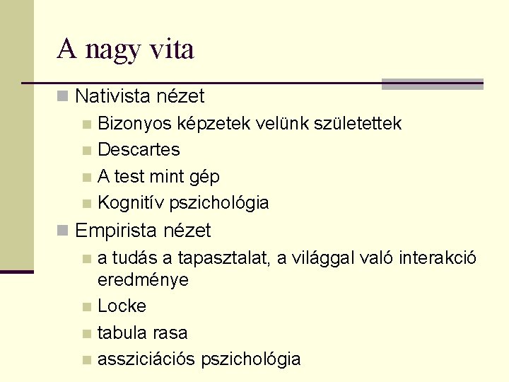 A nagy vita n Nativista nézet n Bizonyos képzetek velünk születettek n Descartes n