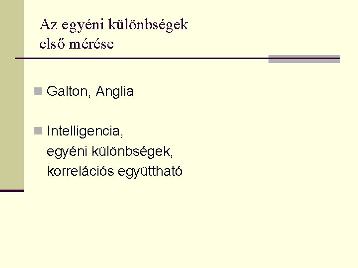 Az egyéni különbségek első mérése n Galton, Anglia n Intelligencia, egyéni különbségek, korrelációs együttható