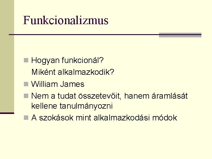 Funkcionalizmus n Hogyan funkcionál? Miként alkalmazkodik? n William James n Nem a tudat összetevőit,