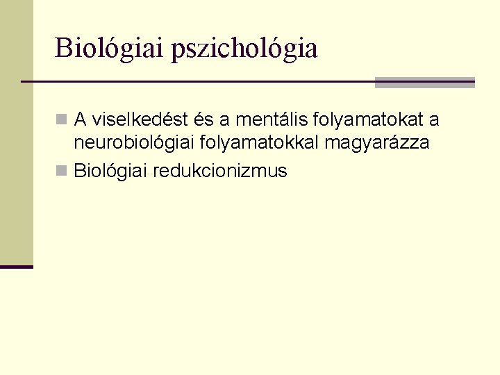 Biológiai pszichológia n A viselkedést és a mentális folyamatokat a neurobiológiai folyamatokkal magyarázza n