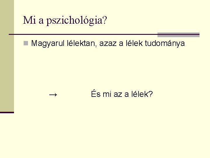 Mi a pszichológia? n Magyarul lélektan, azaz a lélek tudománya → És mi az