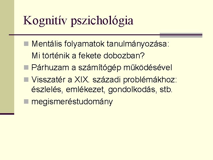 Kognitív pszichológia n Mentális folyamatok tanulmányozása: Mi történik a fekete dobozban? n Párhuzam a