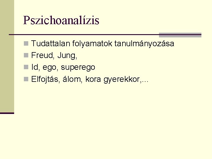 Pszichoanalízis n Tudattalan folyamatok tanulmányozása n Freud, Jung, n Id, ego, superego n Elfojtás,