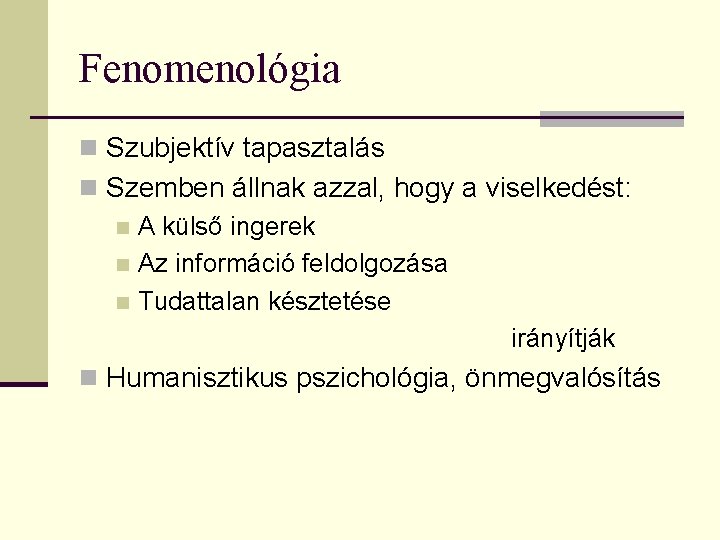 Fenomenológia n Szubjektív tapasztalás n Szemben állnak azzal, hogy a viselkedést: n A külső