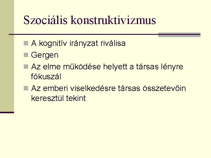 Szociális konstruktivizmus n A kognitív irányzat riválisa n Gergen n Az elme működése helyett