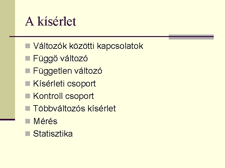 A kísérlet n Változók közötti kapcsolatok n Függő változó n Független változó n Kísérleti