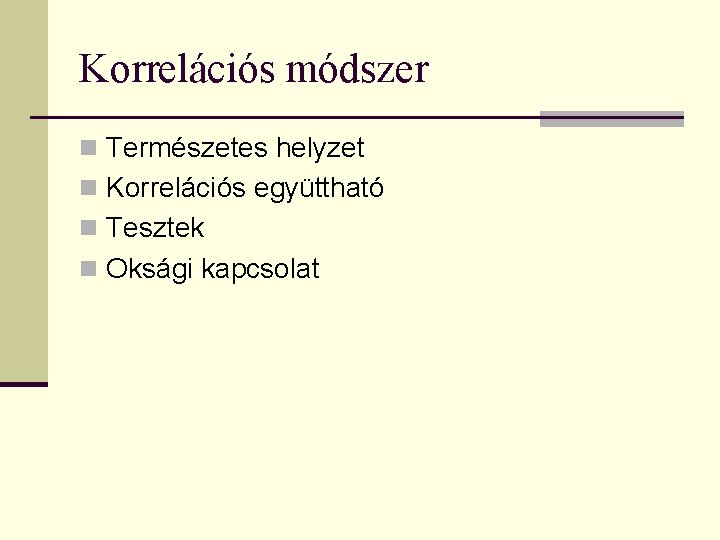 Korrelációs módszer n Természetes helyzet n Korrelációs együttható n Tesztek n Oksági kapcsolat 