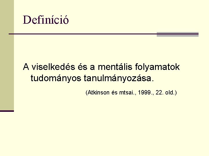 Definíció A viselkedés és a mentális folyamatok tudományos tanulmányozása. (Atkinson és mtsai. , 1999.