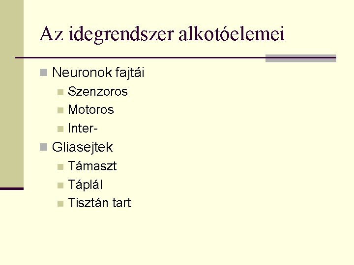 Az idegrendszer alkotóelemei n Neuronok fajtái n Szenzoros n Motoros n Intern Gliasejtek n