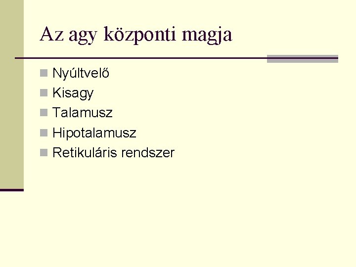 Az agy központi magja n Nyúltvelő n Kisagy n Talamusz n Hipotalamusz n Retikuláris