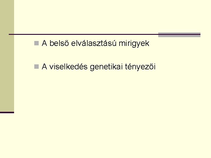 n A belső elválasztású mirigyek n A viselkedés genetikai tényezői 