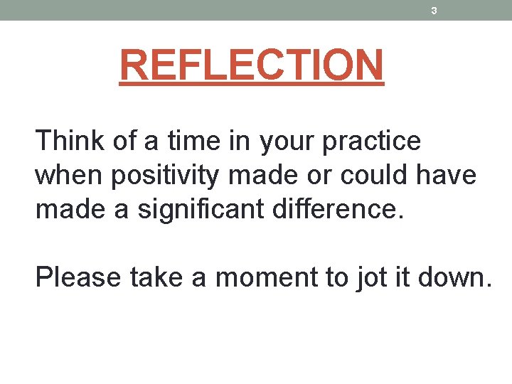 3 REFLECTION Think of a time in your practice when positivity made or could